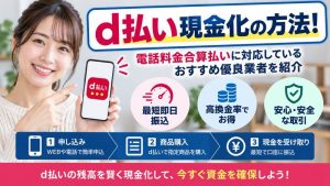 d払い現金化の方法！電話料金合算払いに対応しているおすすめ優良業者を紹介
