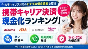 携帯キャリア決済現金化ランキング！大手キャリア対応のおすすめ優良業者を紹介